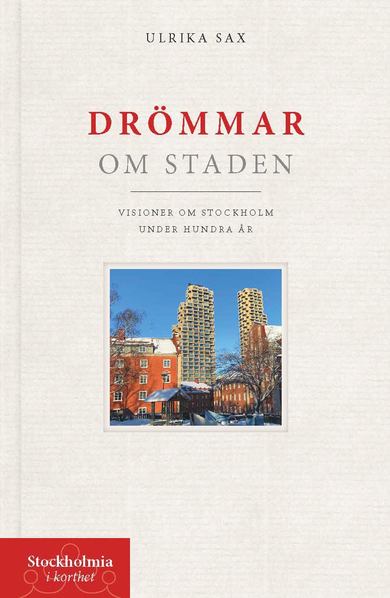 Drömmar om staden : visioner om Stockholm under hundra år av Ulrika Sax