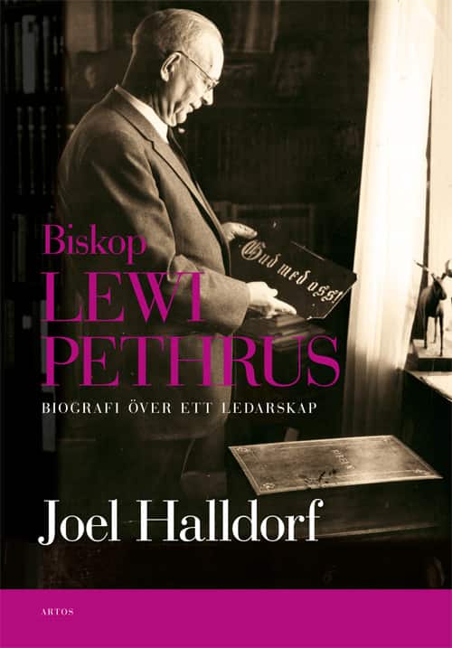 Biskop Lewi Pethrus : biografi över ett ledarskap - religion och mångfald i det svenska folkhemmet av Joel Halldorf