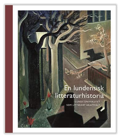 En lundensisk litteraturhistoria : Lunds universitet som litterärt kraftfält av Katarina Bernhardsson