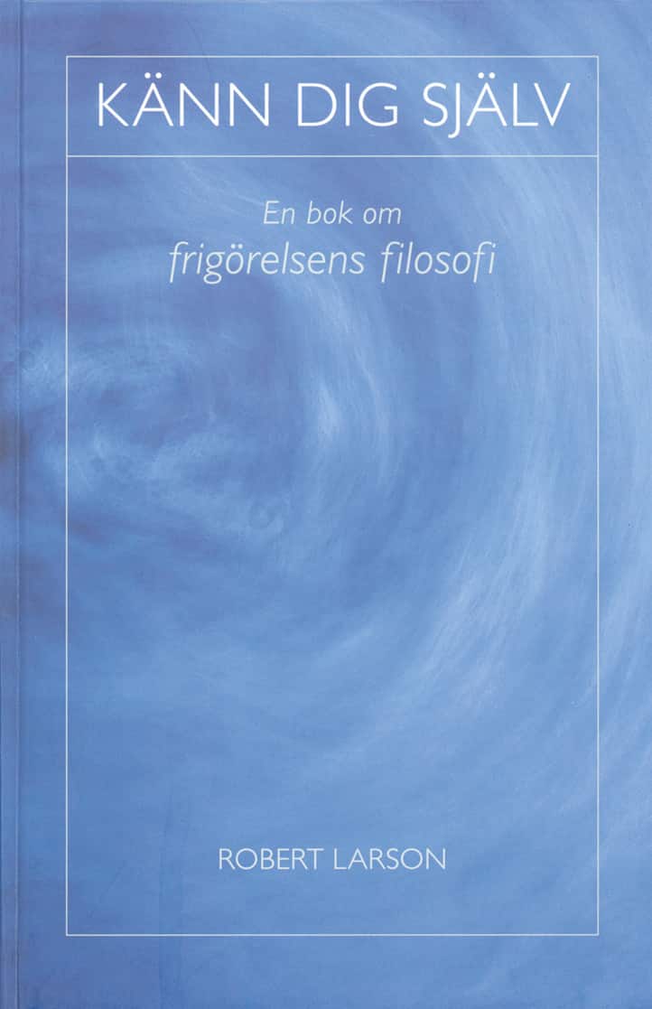 Känn dig själv : en bok om frigörelsens filosofi av Robert Larson