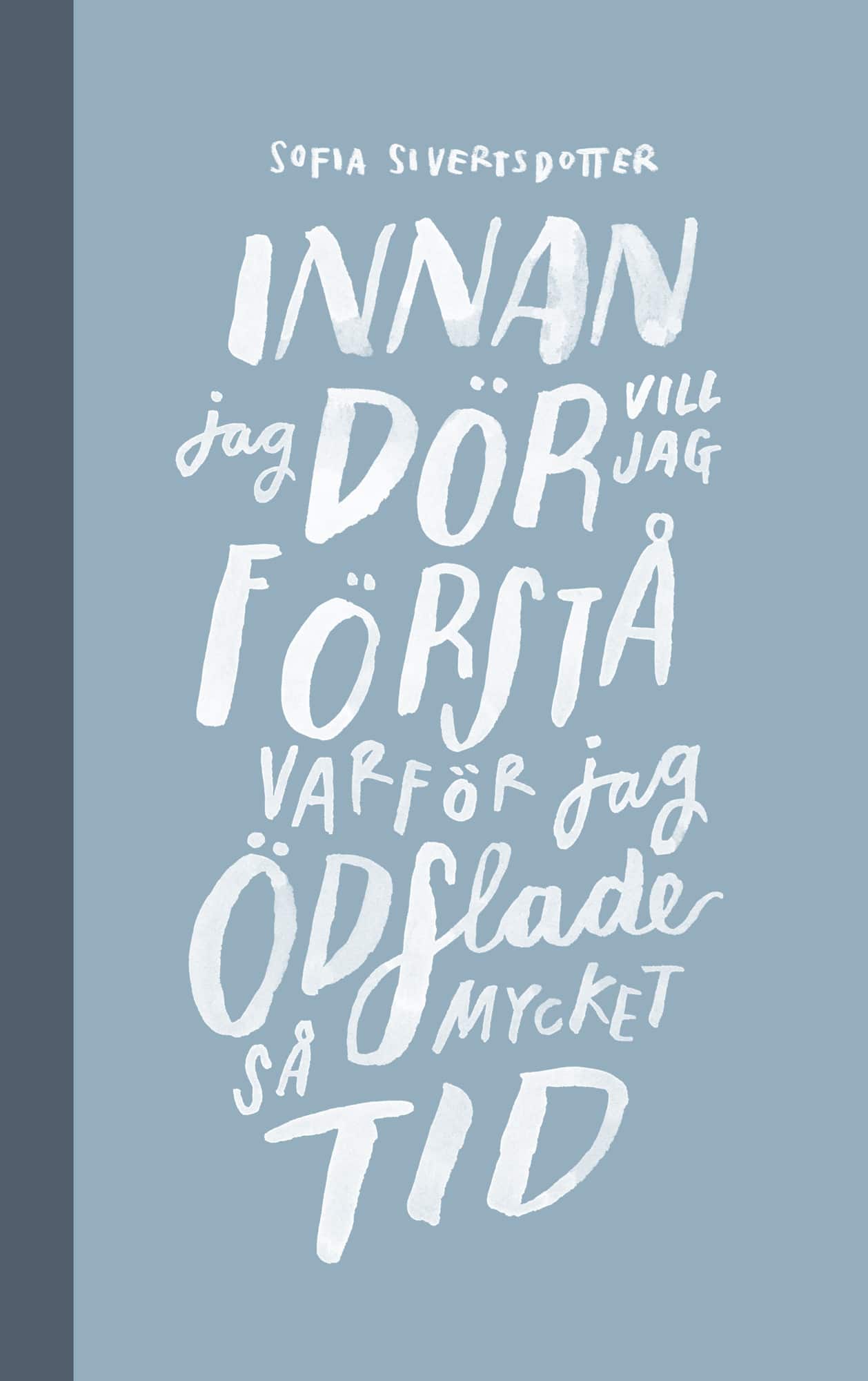 Innan jag dör vill jag förstå varför jag ödslade så mycket tid av Sofia Sivertsdotter