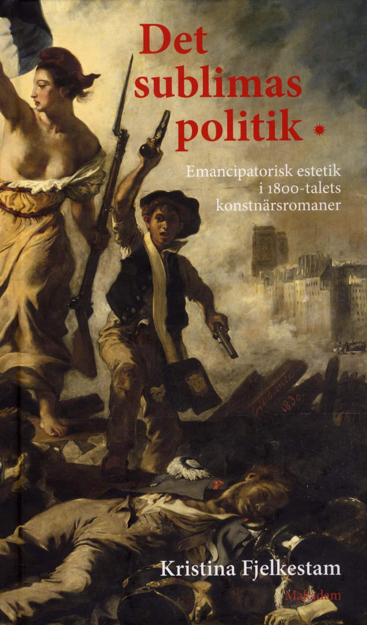 Det sublimas politik : emancipatorisk estetik i 1800-talets konstnärsromaner av Kristina Fjelkestam