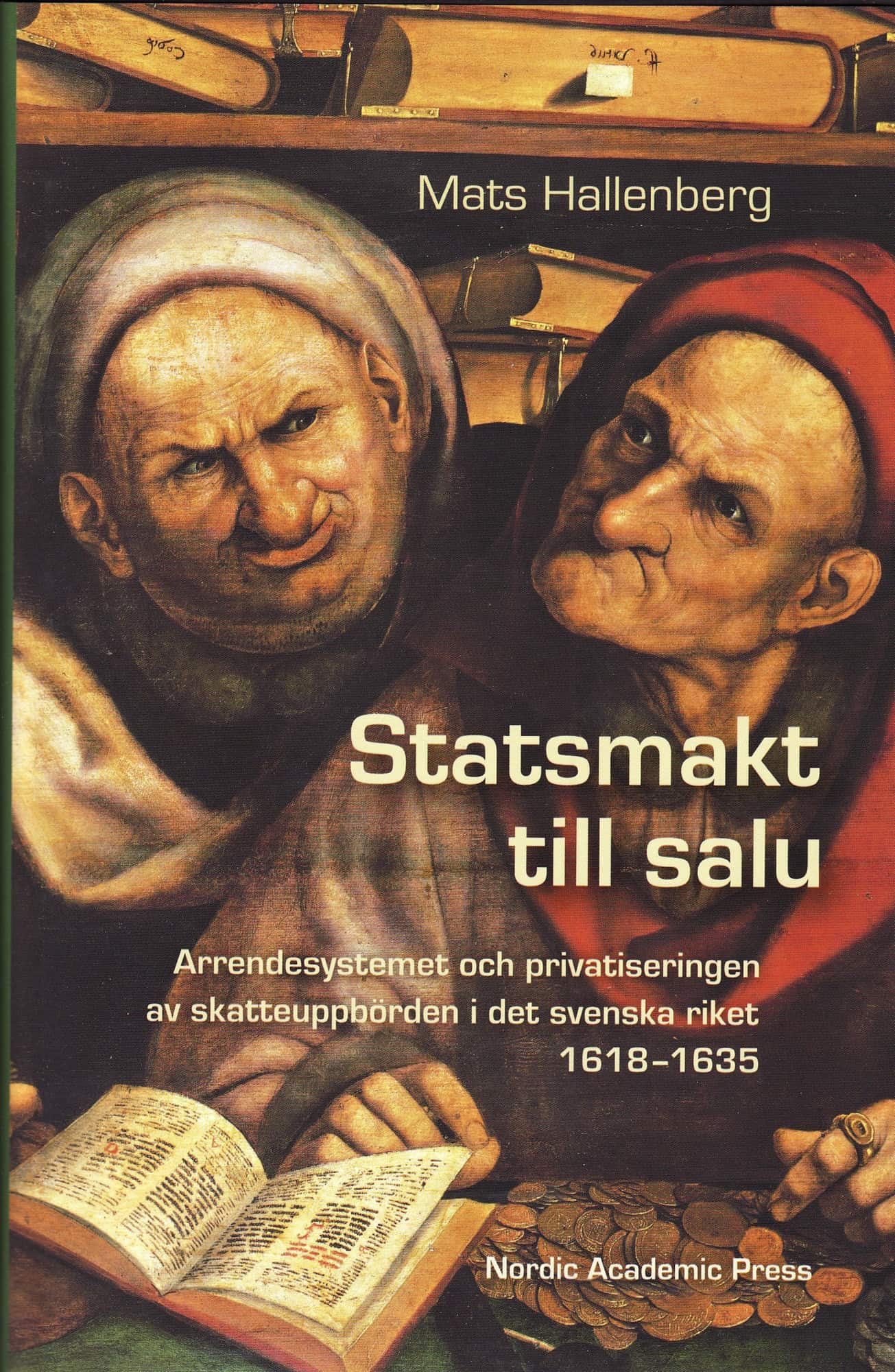 Statsmakt till salu : arrendesystemet och privatiseringen av skatteuppbörden i det svenska riket 1618-1635 av Mats Hallenberg