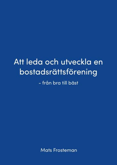 Att leda och utveckla en bostadsrättsförening : från bra till bäst av Mats Frosteman