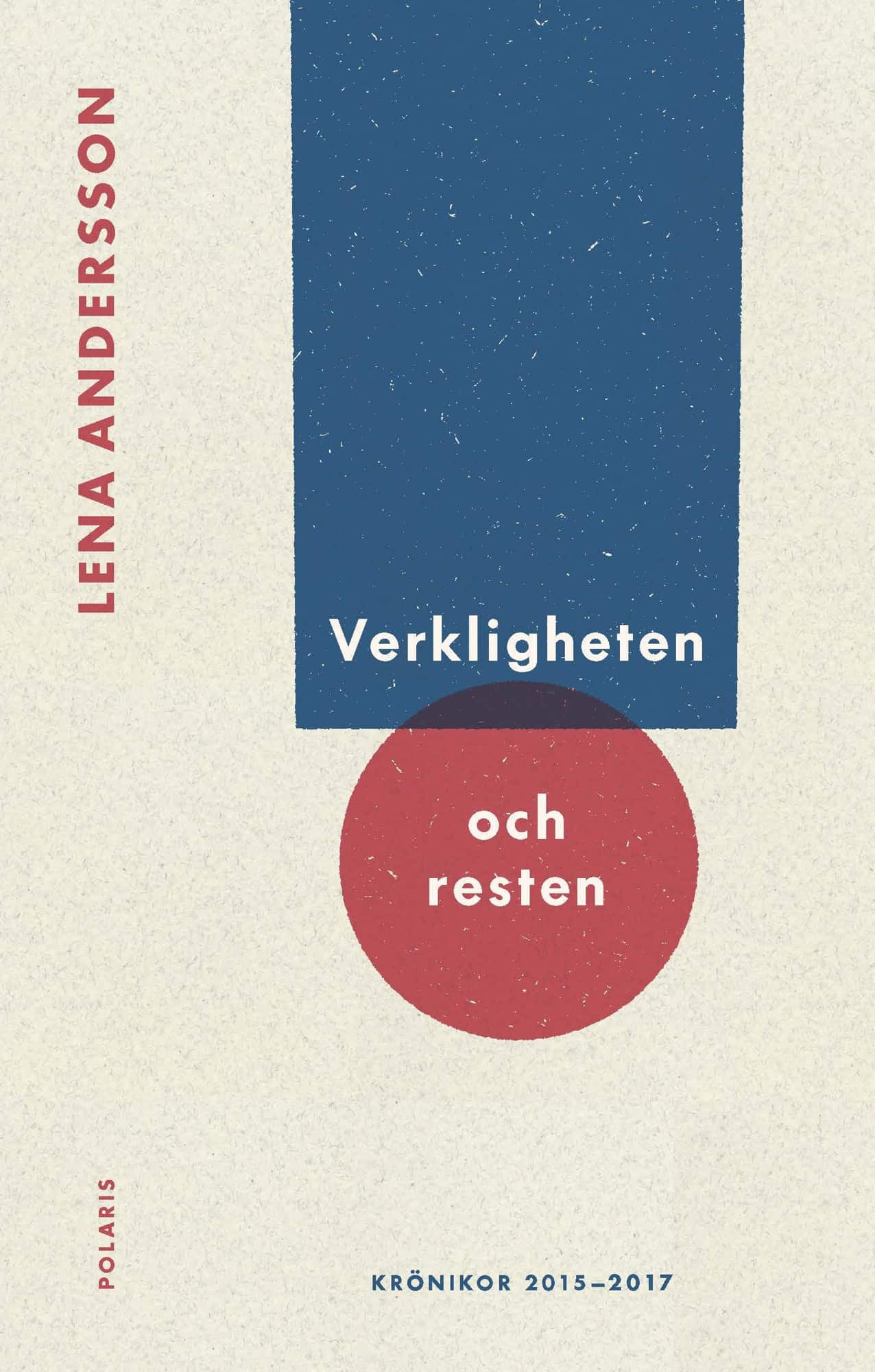 Verkligheten och resten : Krönikor 2015-2017 av Lena Andersson