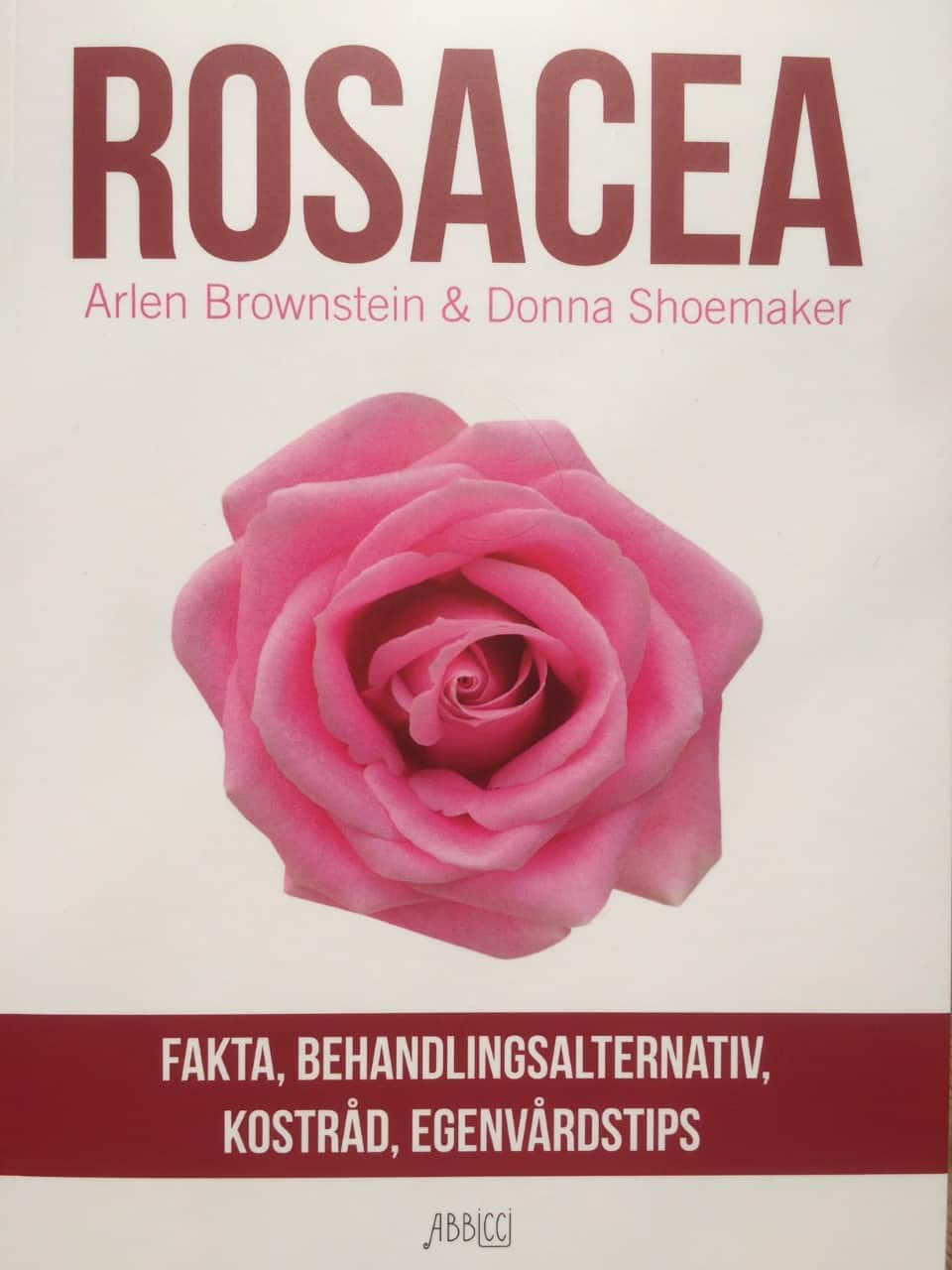 Rosacea : fakta, behandlingsalternativ, kostråd, egenvårdstips av Arlen Brownstein