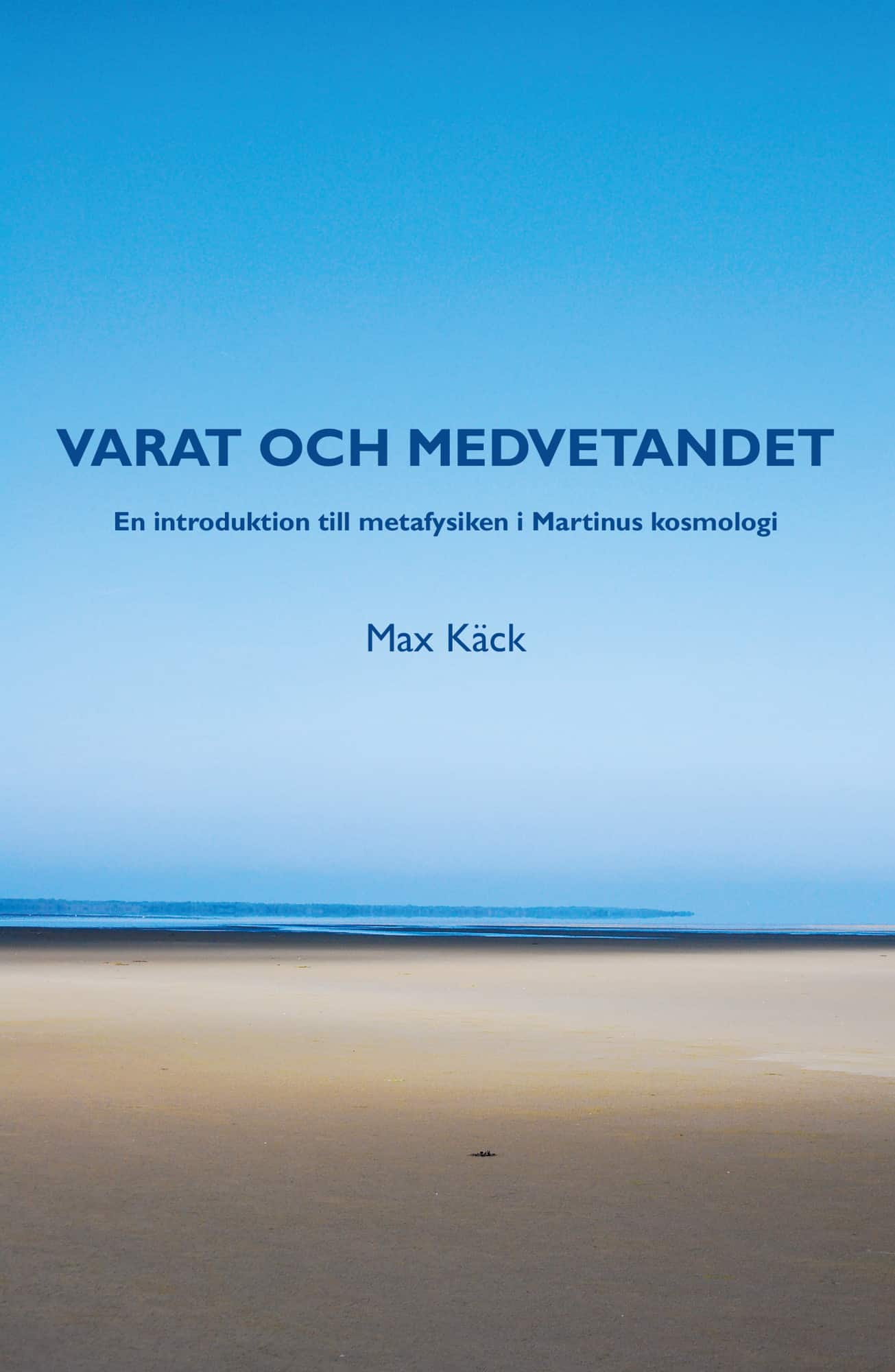 Varat och medvetandet : en introduktion till metafysiken i Martinus kosmologi av Max Käck