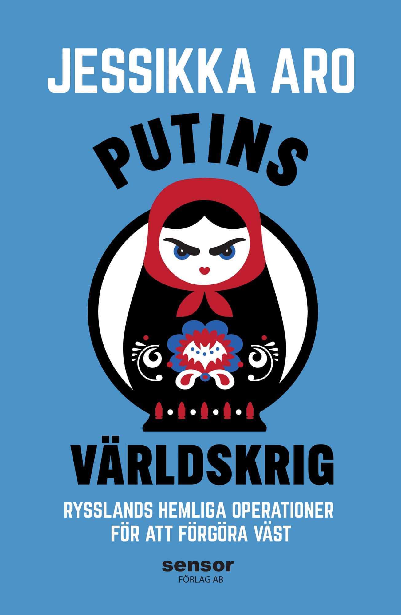 Putins världskrig : Rysslands hemliga operationer för att förgöra väst av Jessikka Aro