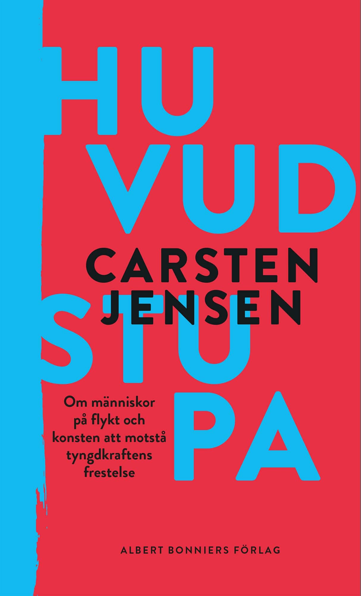 Huvudstupa : om människor på flykt och konsten att motstå tyngdkraftens frestelse av Carsten Jensen
