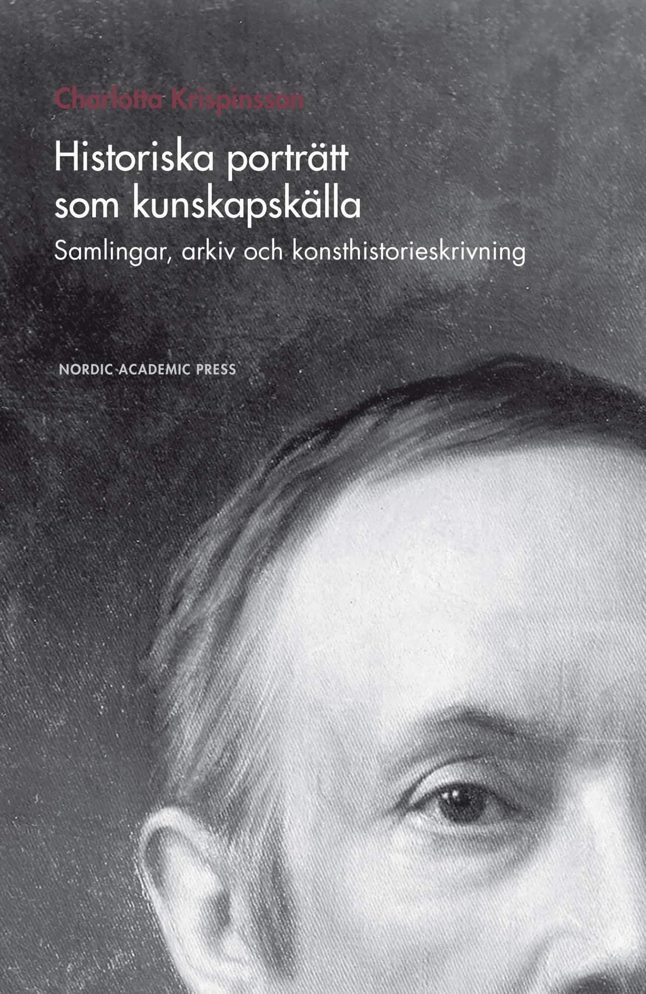 Historiska porträtt som kunskapskälla : samlingar, arkiv och konsthistorieskrivning av Charlotta Krispinsson