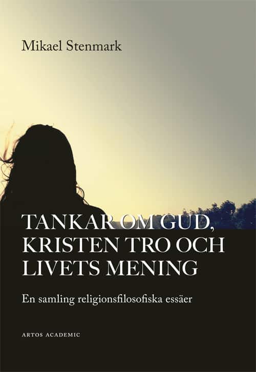 Tankar om Gud, kristen tro och livets mening : en samling religionsfilosofiska essäer av Mikael Stenmark