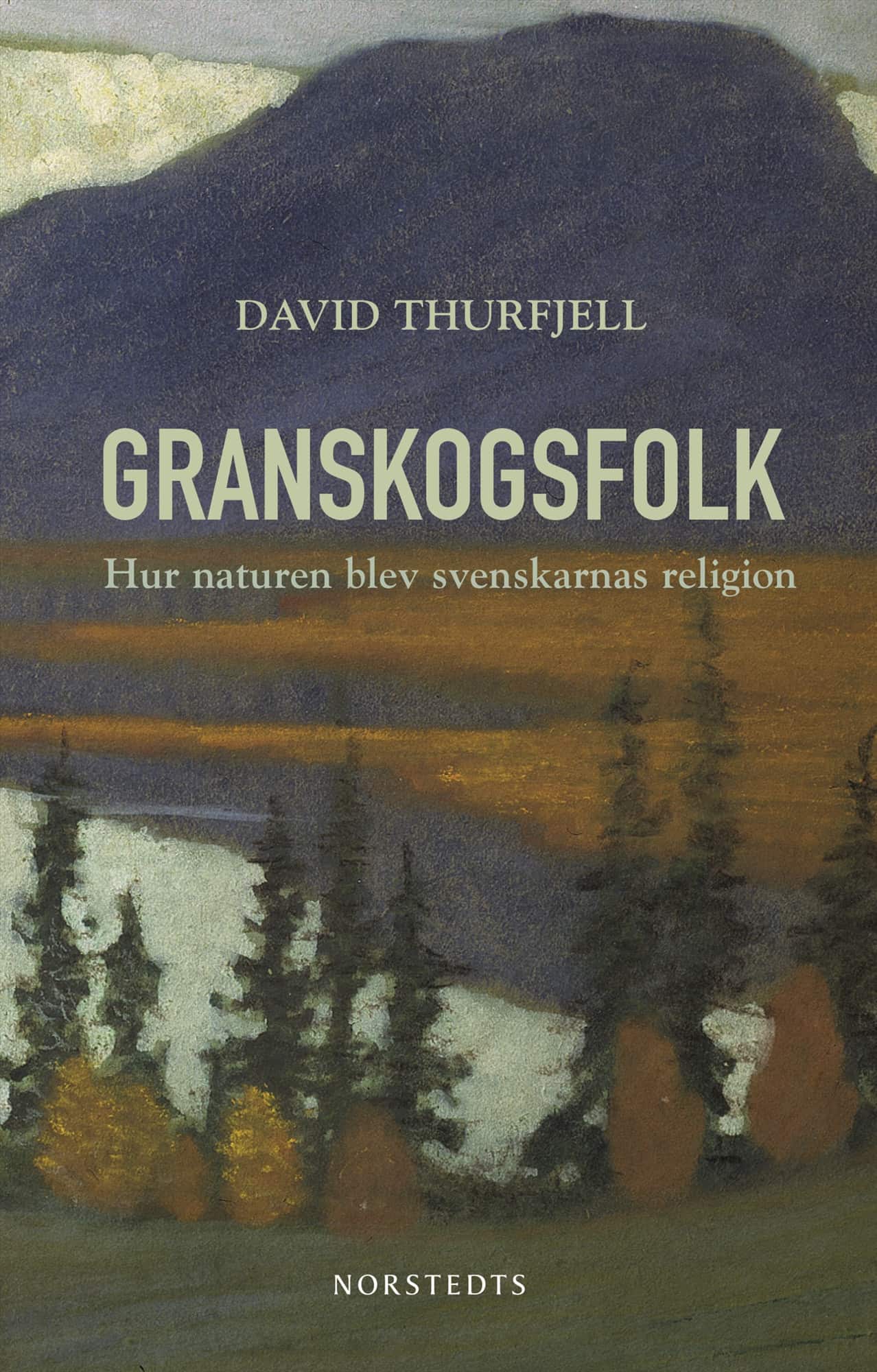 Granskogsfolk : hur naturen blev svenskarnas religion av David Thurfjell
