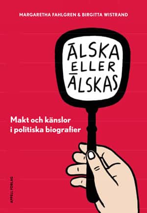 Älska eller älskas i politiken : makt och känslor i politiska biografier av Margaretha Fahlgren