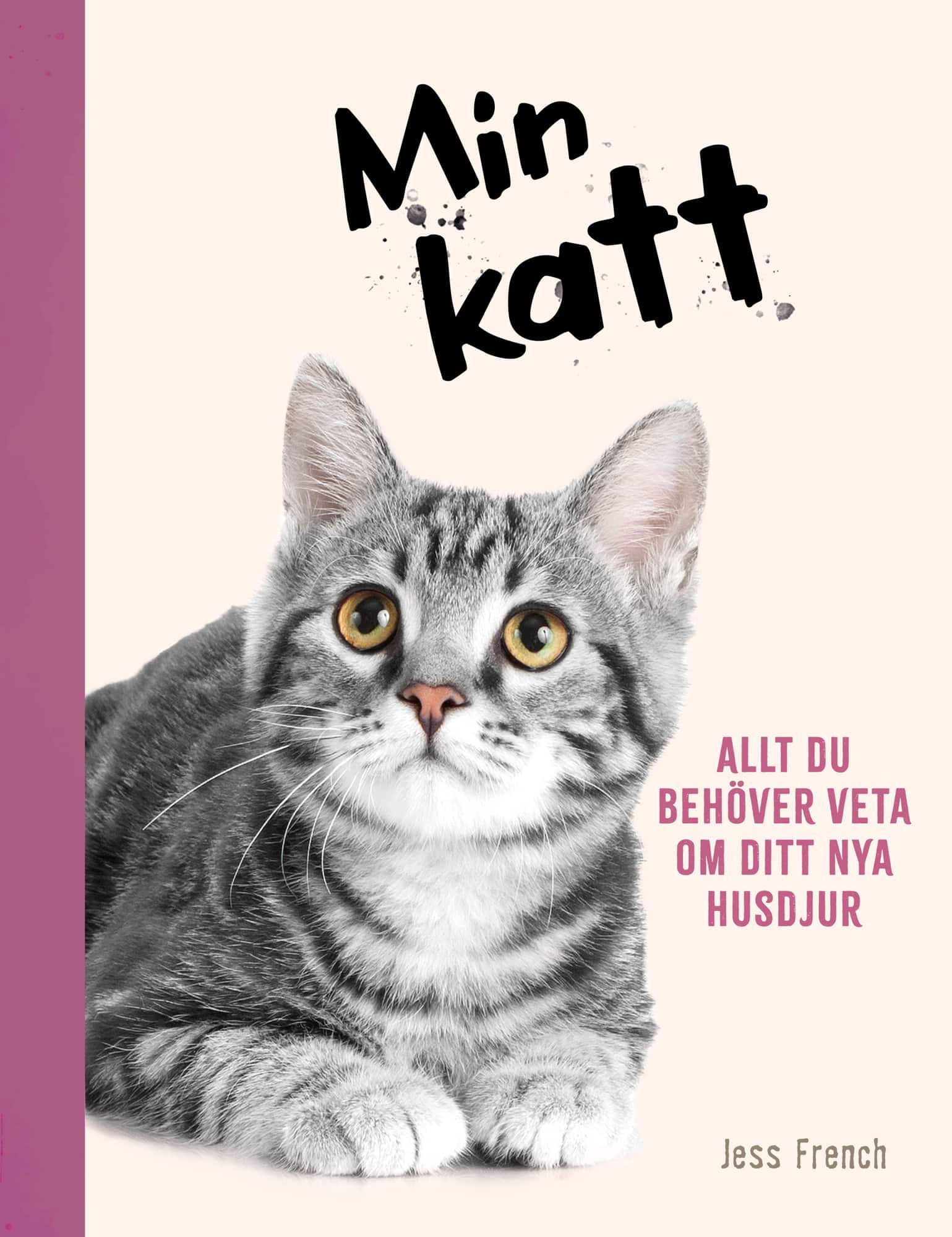 Min katt : allt du behöver veta om ditt nya husdjur av Jess French