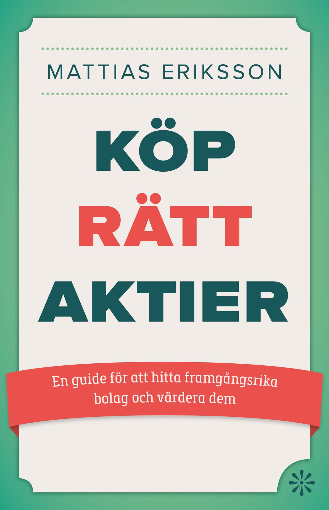 Köp rätt aktier : en guide för att hitta framgångsrika bolag och värdera dem
