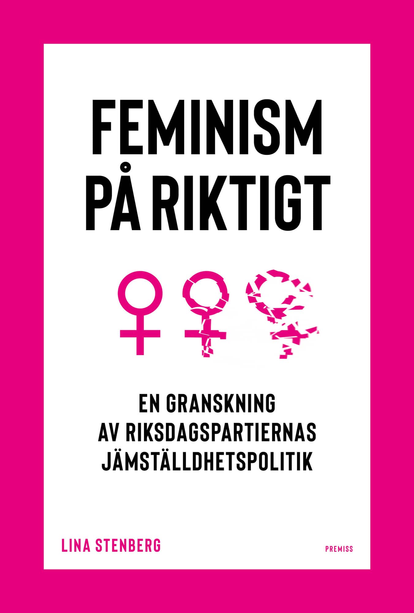 Feminism på riktigt : en granskning av riksdagspartiernas jämställdhetspolitik av Lina Stenberg