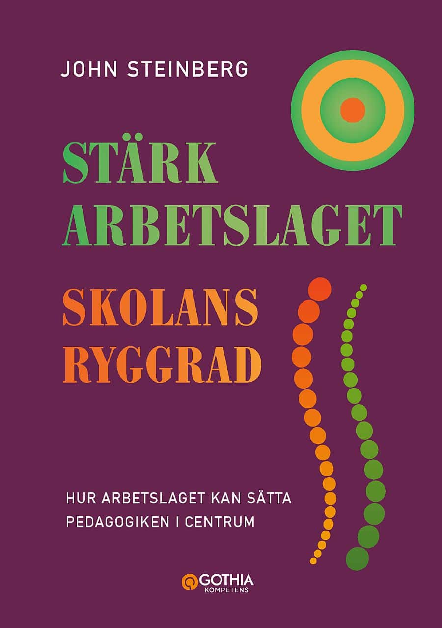 Stärk arbetslaget - skolans ryggrad : hur arbetslaget kan sätta pedagogiken i centrum av John Steinberg
