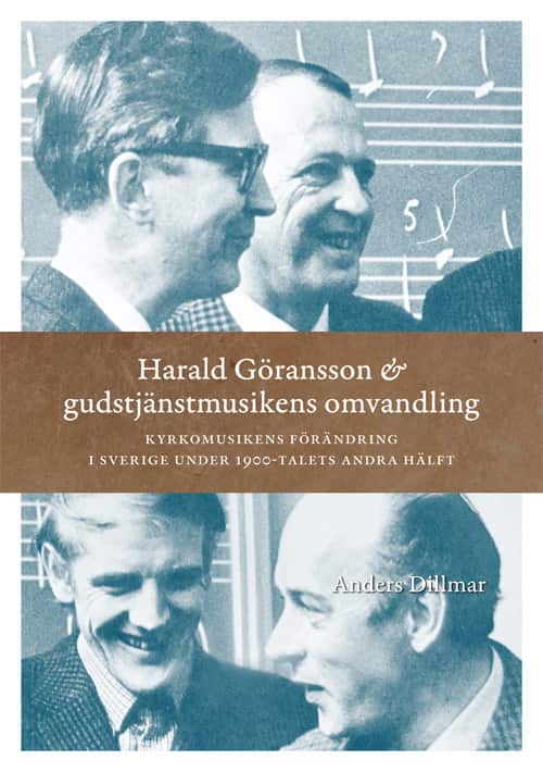 Harald Göransson & gudstjänstmusikens omvandling : kyrkomusikens förändring av Anders Dillmar