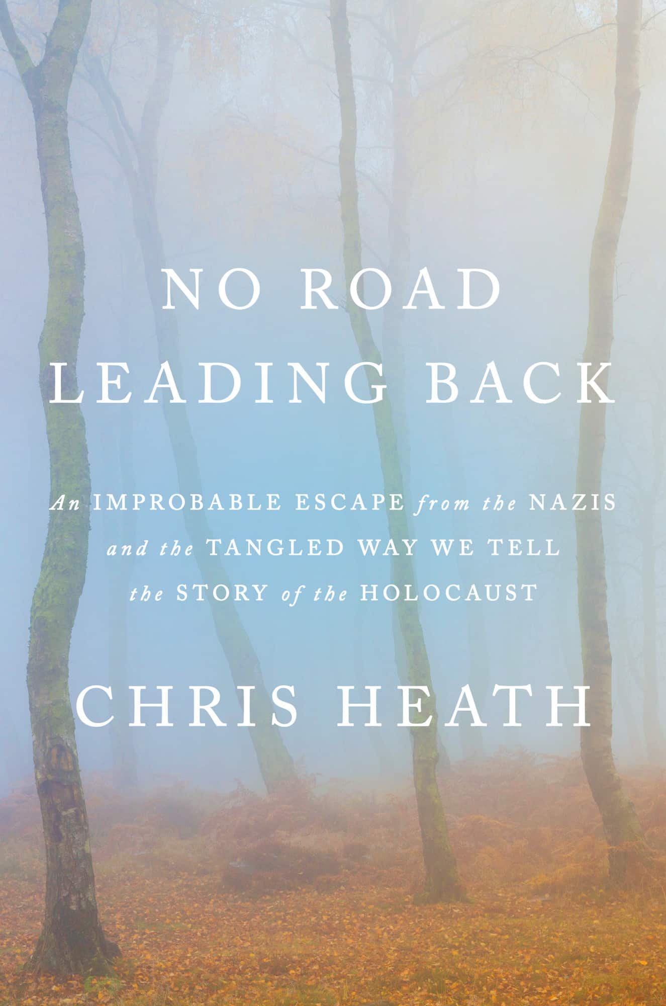 No Road Leading Back: An Improbable Escape from the Nazis and the Tangled Way We Tell the Story of the Holocaust av Chris Heath