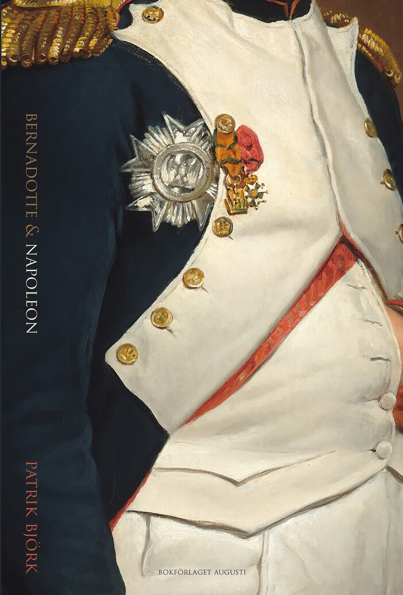 Bernadotte & Napoleon : svenskarna och Napoleonkrigen 1810-1815