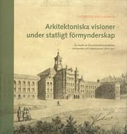 Arkitektoniska visioner under statligt förmynderskap : en studie av Överintendentsämbetets verksamhet och organisation 1818-1917