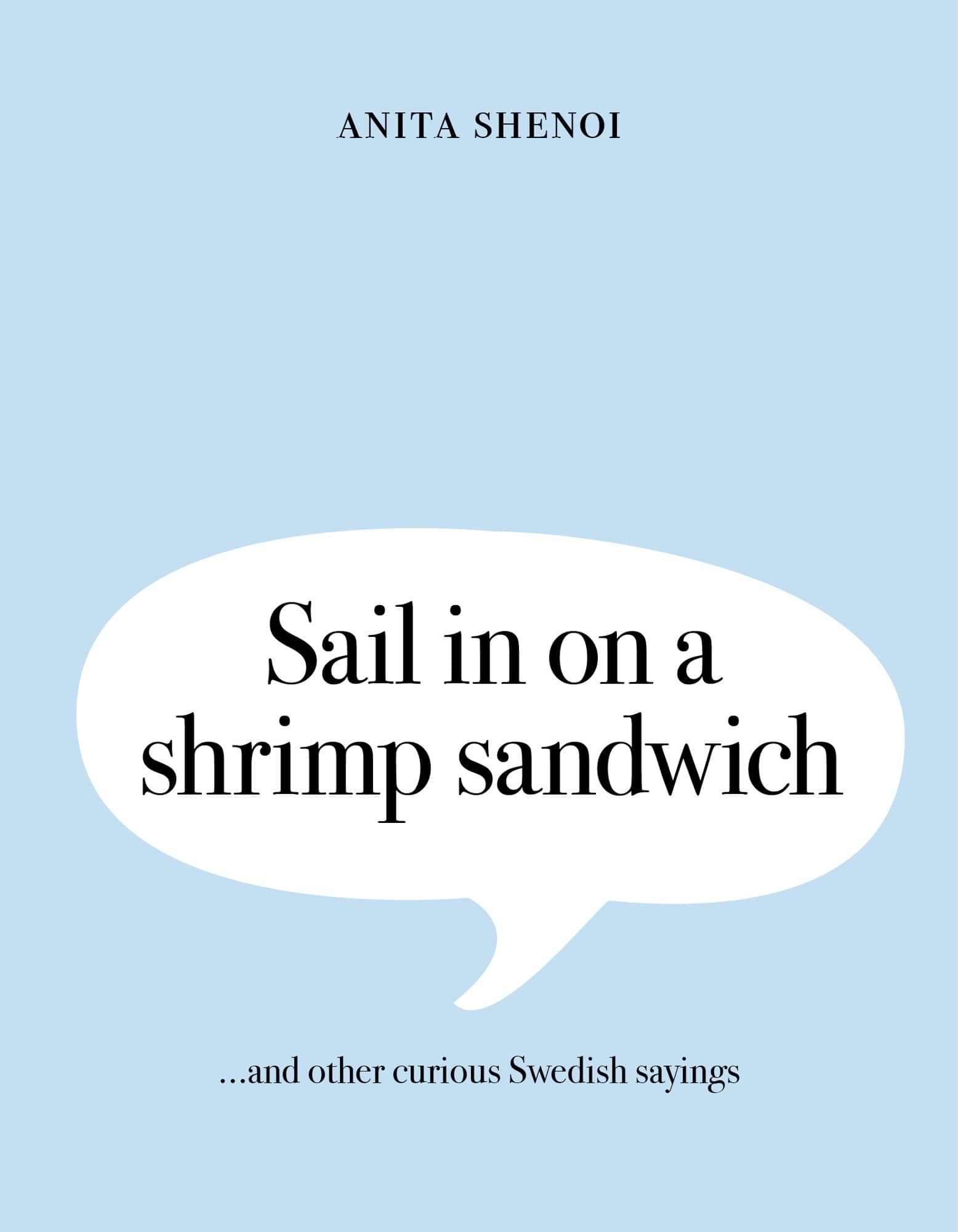 Sail in on a shrimp sandwich ...and other curious Swedish sayings av Anita Shenoi