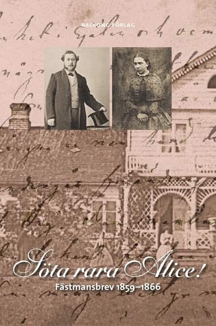 Söta, rara Alice! : fästmansbrev 1859-1866 av Alfred Grenander