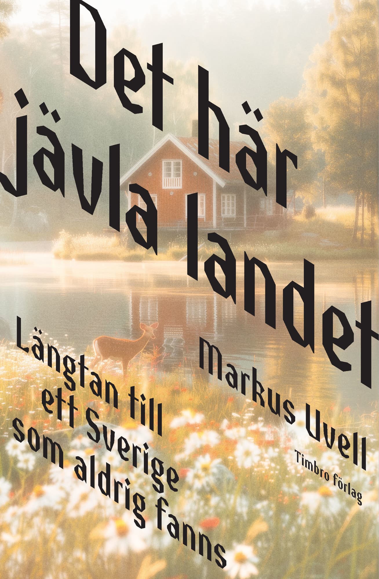 Det här jävla landet : längtan till ett Sverige som aldrig fanns