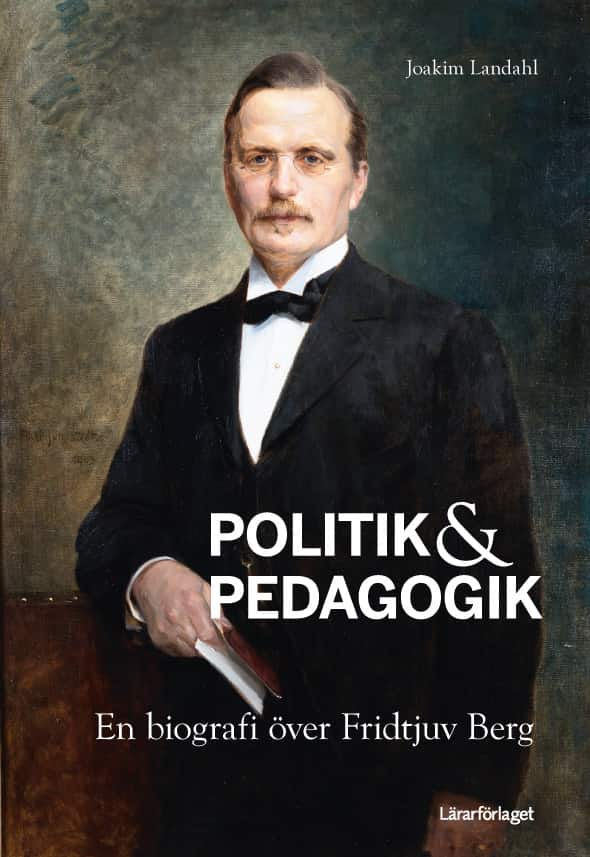 Politik & pedagogik : en biografi över Fridtjuv Berg av Joakim Landahl