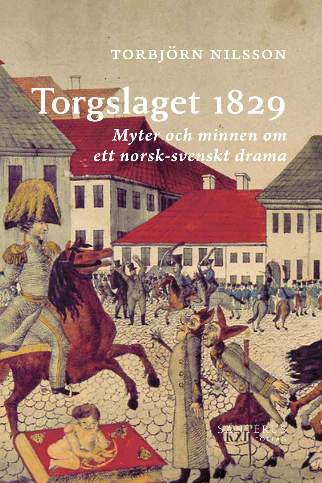 Torgslaget 1829 : myter och minnen om ett norsk-svenskt drama av Torbjörn Nilsson