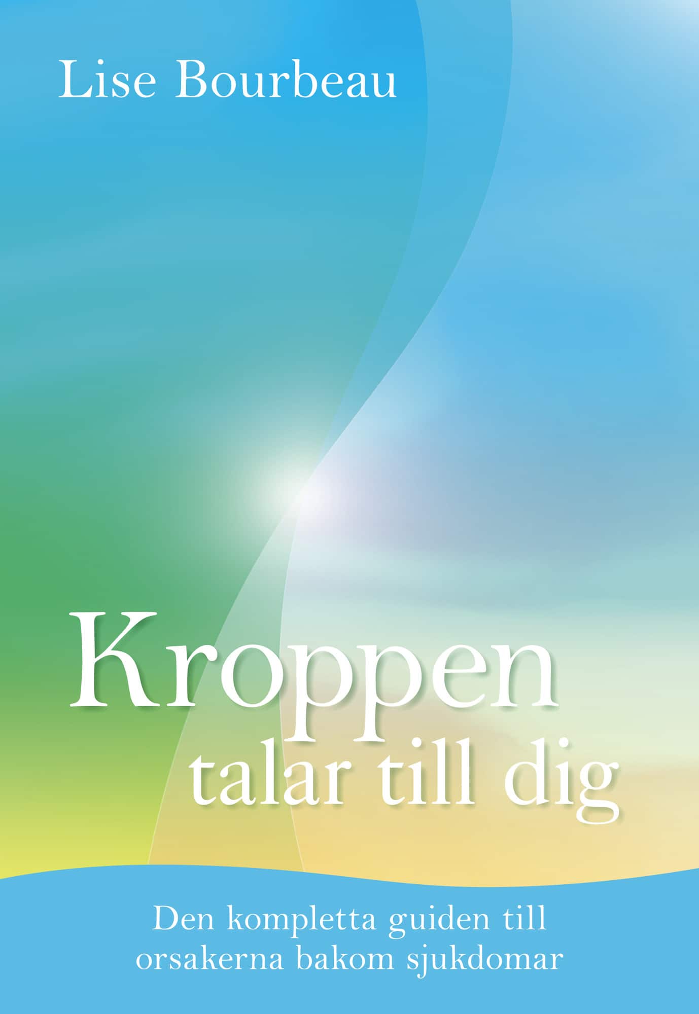 Kroppen talar till dig : Den kompletta guiden till orsakerna bakom sjukdomar av Lise Bourbeau