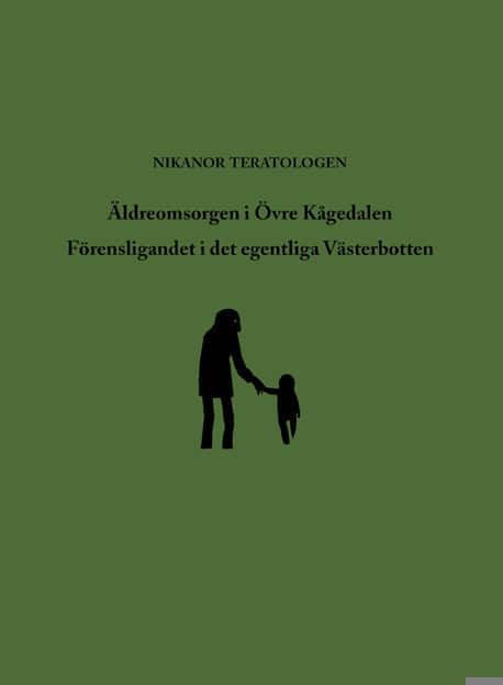 Äldreomsorgen i Övre Kågedalen ; Förensligandet i det egentliga Västerbotten av Nikanor Teratologen