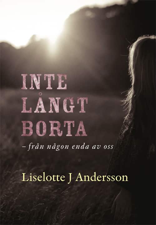 Inte långt borta : från någon enda av oss av Liselotte J. Andersson