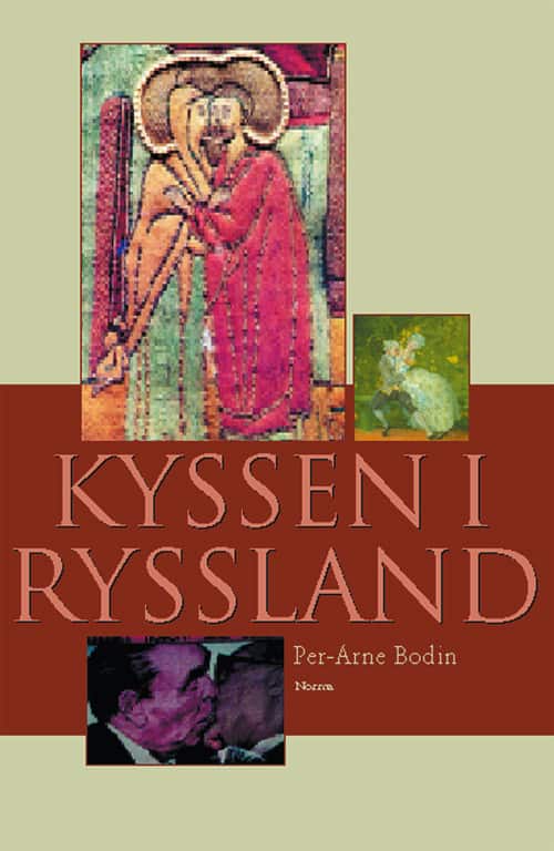 Kyssen i Ryssland och andra essäer om rysk litteratur och kultur av Per-Arne Bodin