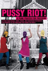 Pussy Riot! : a punk prayer for freedom : brev från häkte, sånger, dikter, rättegångspläderingar och hyllningar till punkbandet som engagerade en hel värld av Pussy Riot