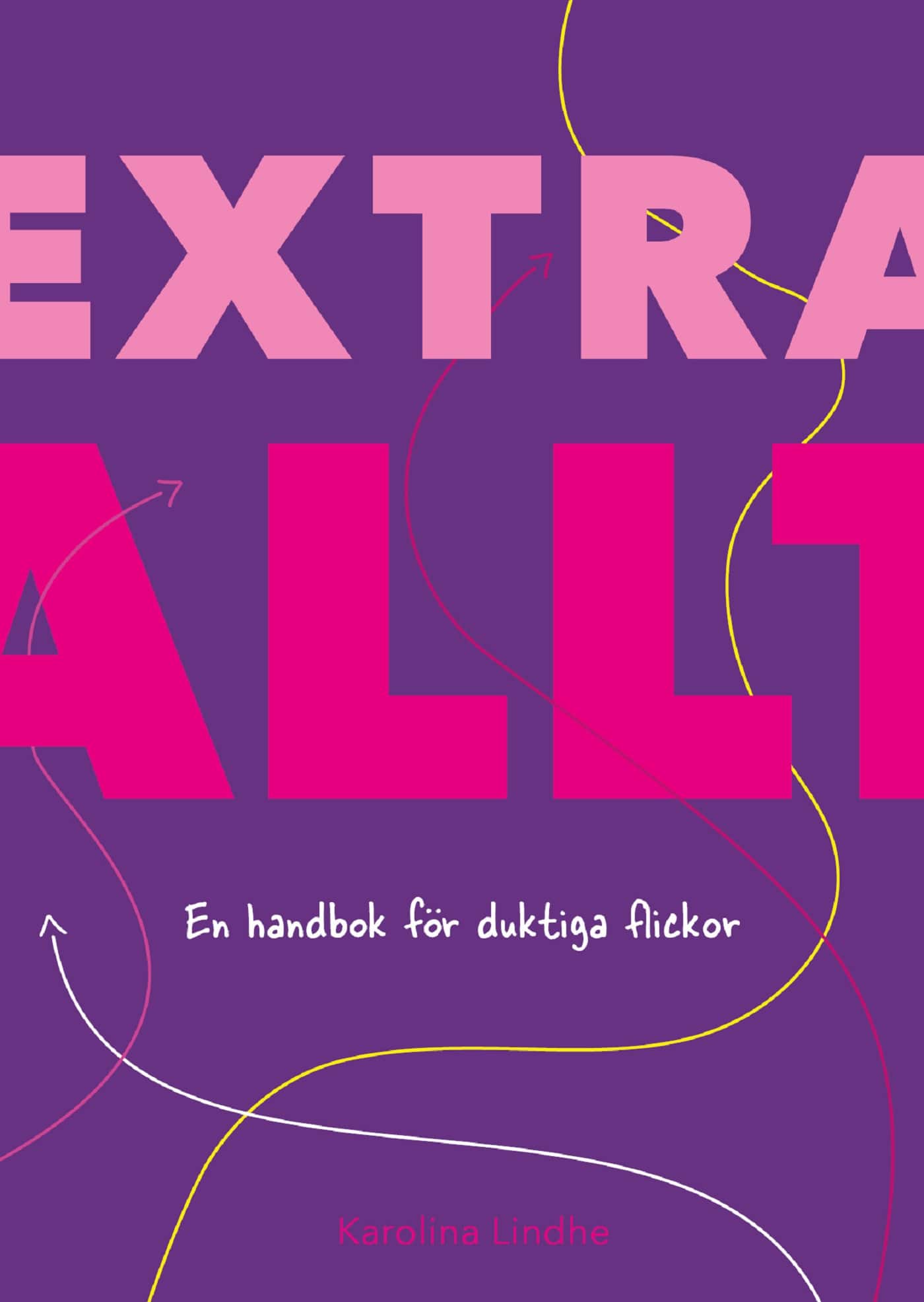 Extra allt : en handbok för duktiga flickor av Karolina Lindhe
