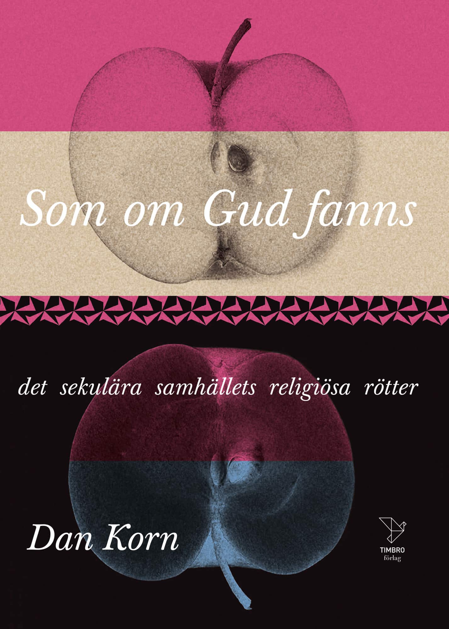 Som om Gud fanns : det sekulära samhällets religiösa rötter av Dan Korn