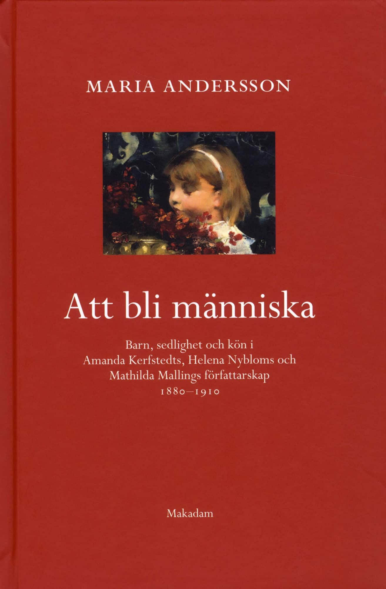 Att bli människa : barn, sedlighet och kön i Amanda Kerfstedts, Helena Nybloms och Matilda Mallings författarskap av Maria Andersson