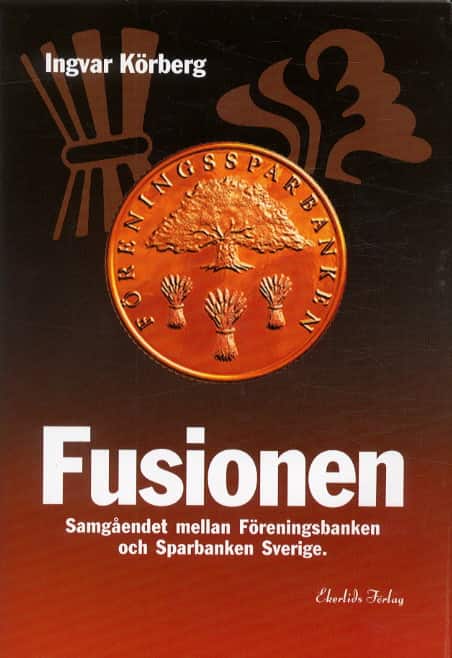 Fusionen - Samgåendet mellan Föreningsbanken och Sparbanken Sverige av Ingvar Körberg