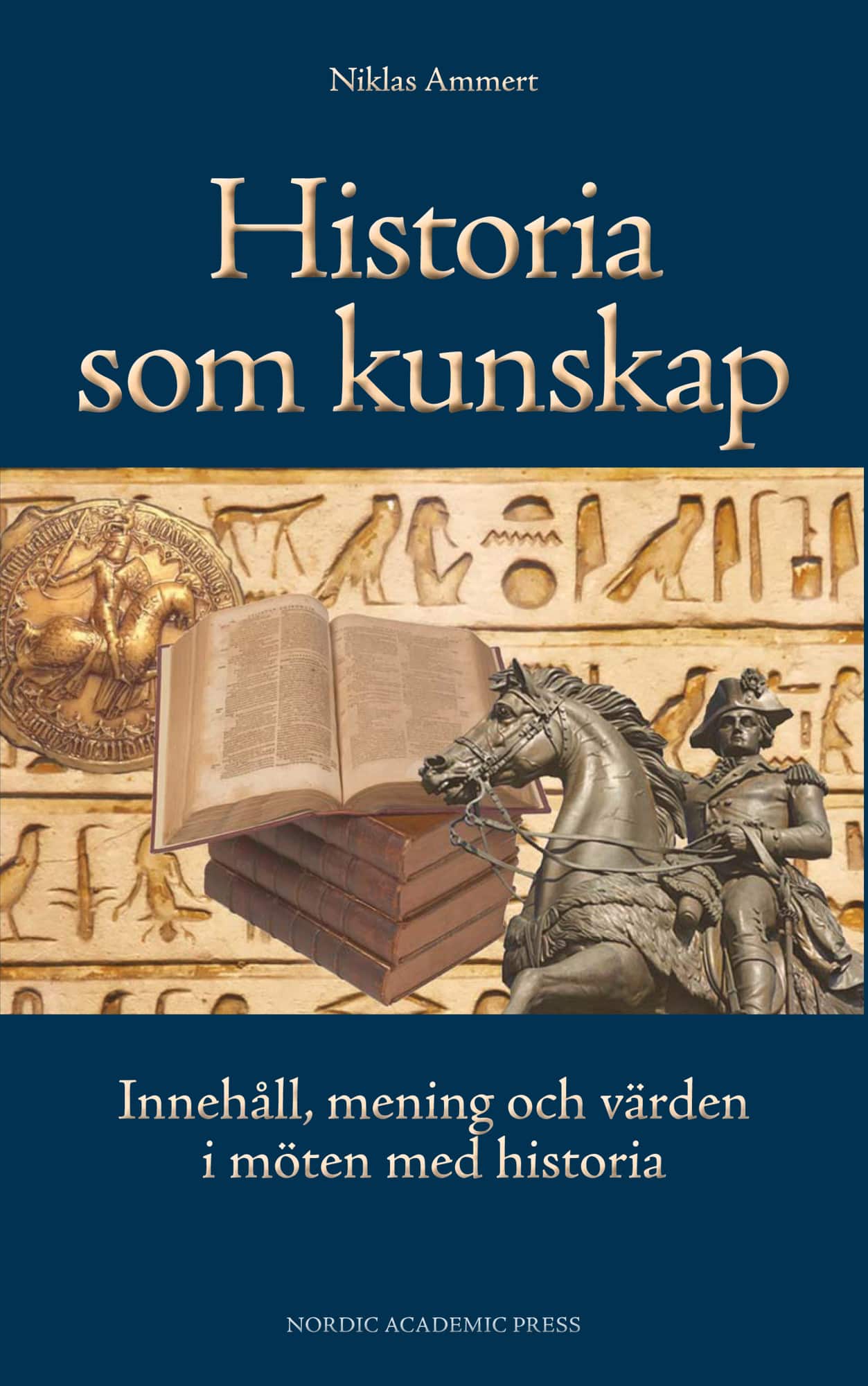 Historia som kunskap : innehåll, mening och värden i möten med historia av Niklas Ammert
