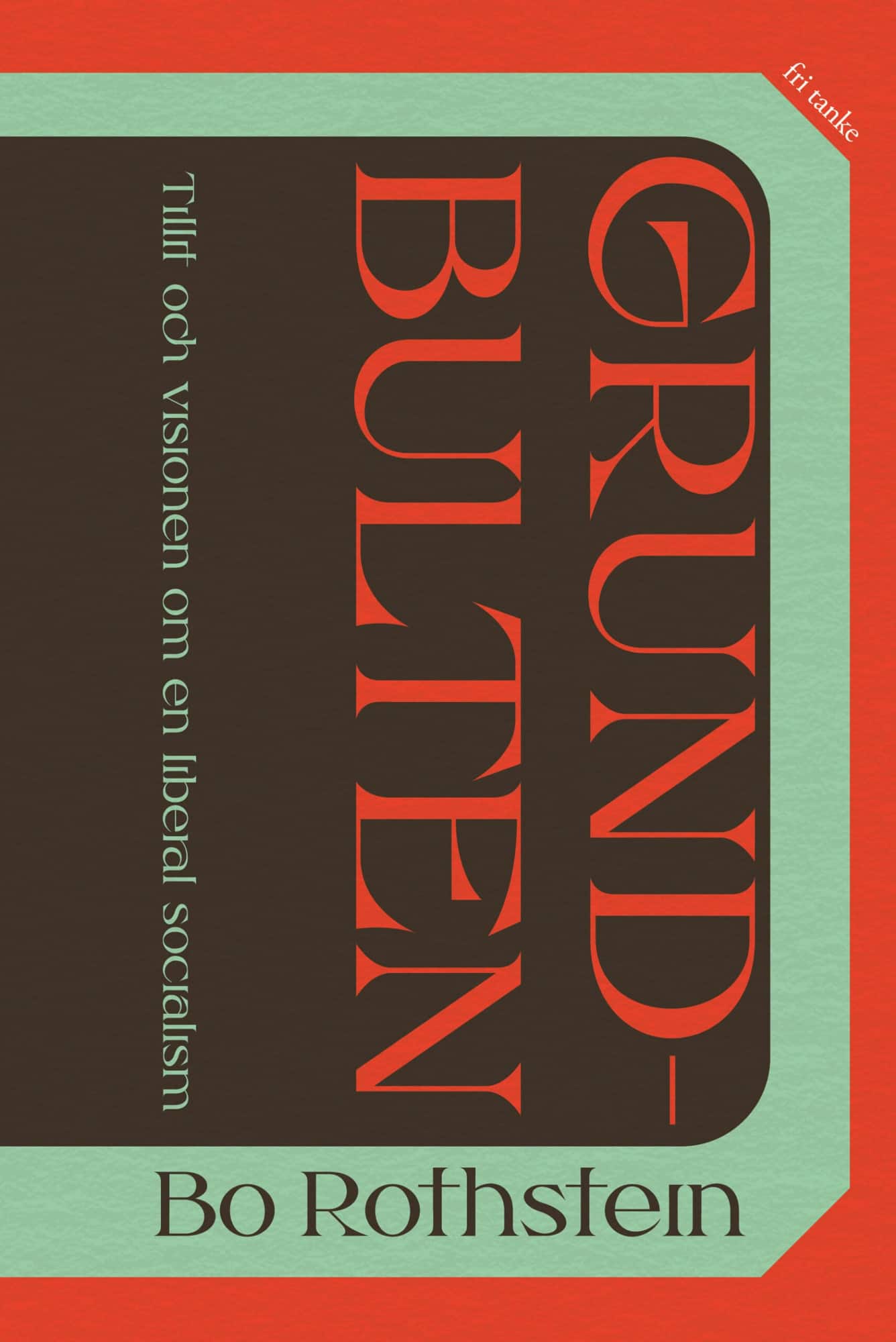 Grundbulten : tillit och visionen om en liberal socialism av Bo Rothstein