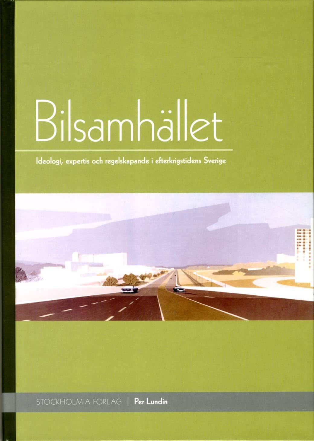 Bilsamhället : ideologi, expertis och regelskapande i efterkrigstidens Sverige av Per Lundin