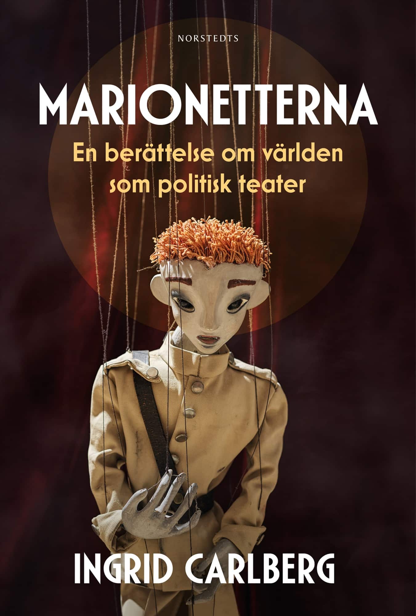 Marionetterna : en berättelse om världen som politisk teater av Ingrid Carlberg