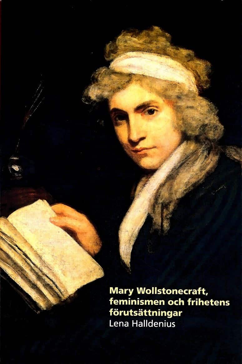 Mary Wollstonecraft, feminismen och frihetens förutsättningar av Lena Halldenius