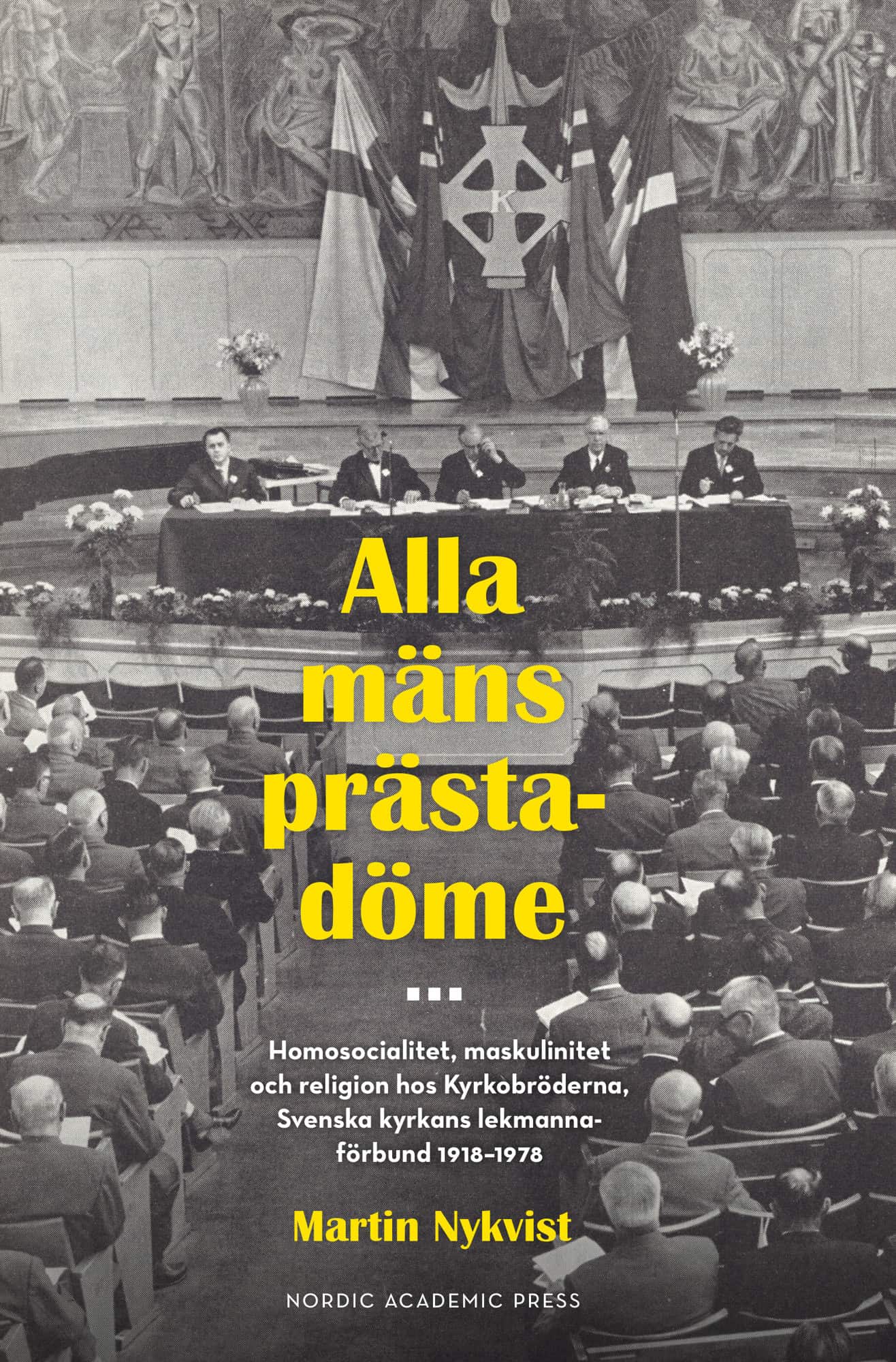 Alla mäns prästadöme : homosocialitet, maskulinitet och religion hos Kyrkobröderna. Svenska kyrkans lekmannaförbund 1918 - 1978 av Martin Nykvist