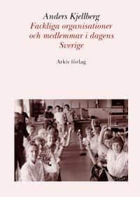 Fackliga organisationer och medlemmar i dagens Sverige av Anders Kjellberg