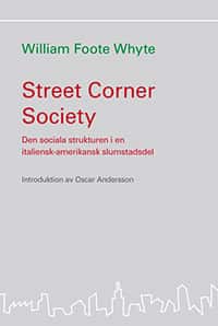 Street corner society : den sociala strukturen i en italiensk-amerikansk slumstadsdel av William Foote Whyte