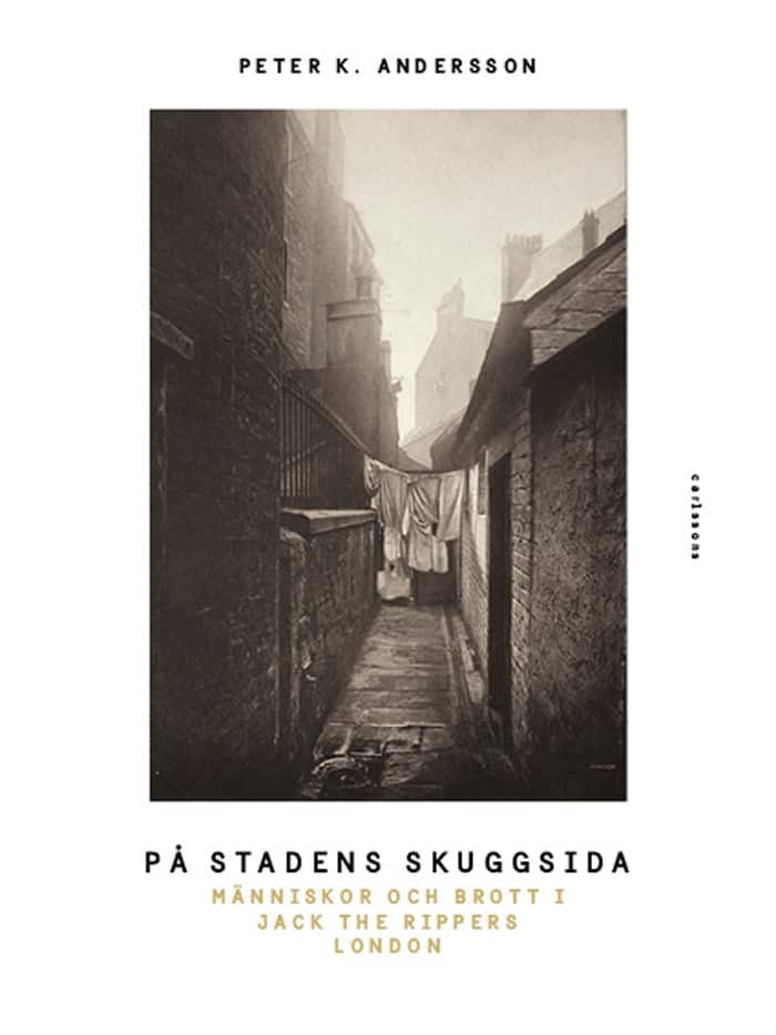 På stadens skuggsida : människor och brott i Jack The Rippers London av Peter K. Andersson