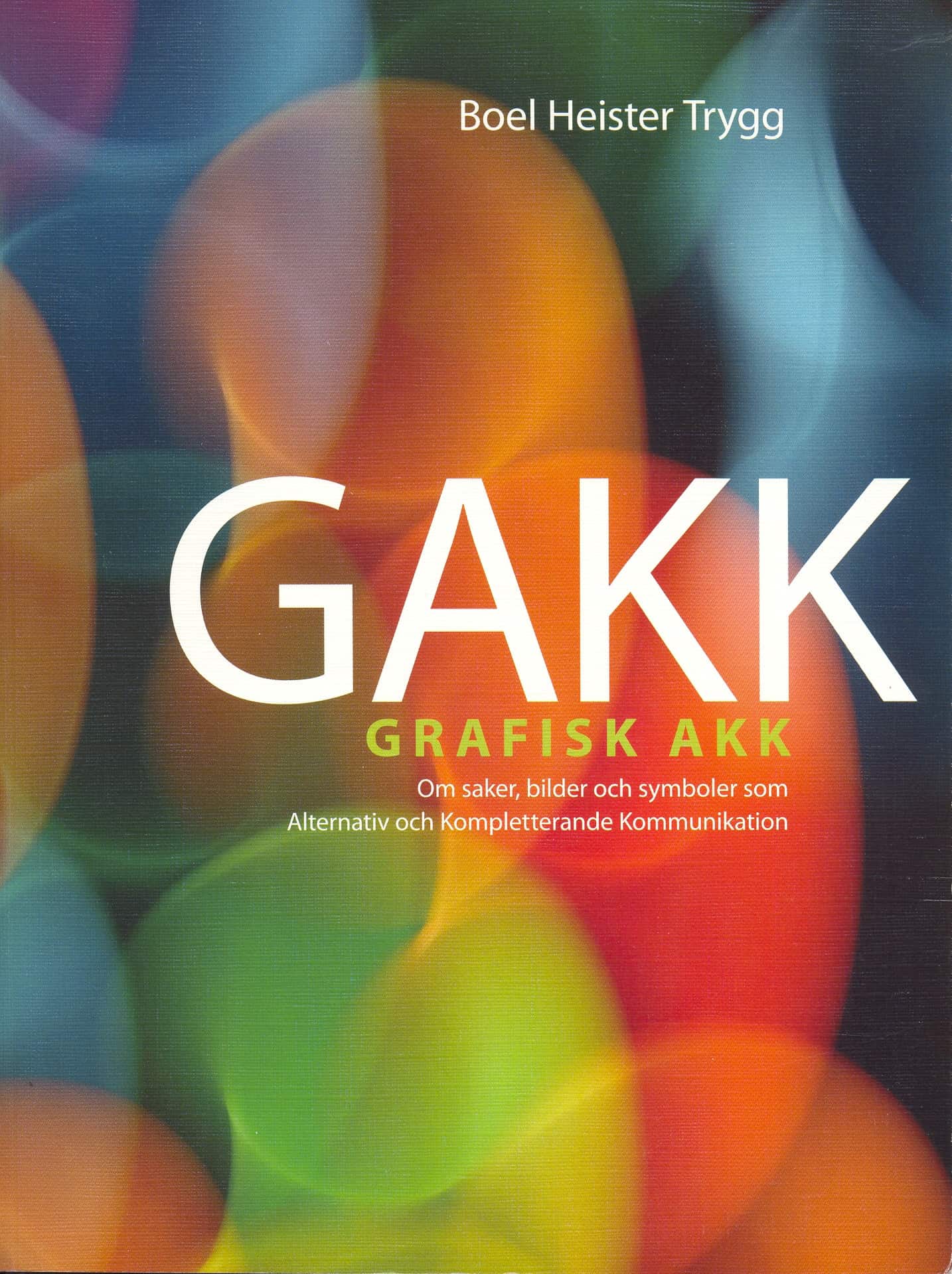 GAKK : grafisk AKK : om saker, bilder och symboler som alternativ och kompletterande kommunikation av Boel Heister Trygg