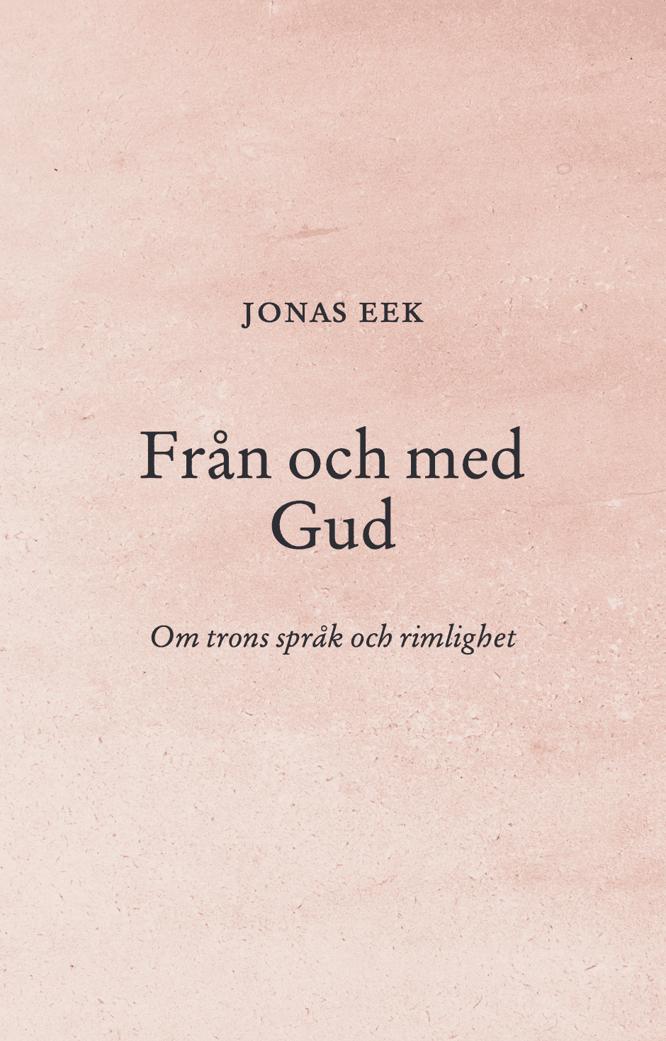 Från och med Gud : om trons språk och rimlighet av Jonas Eek